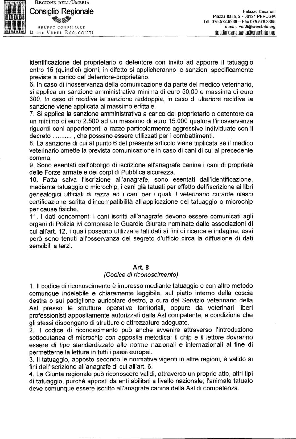 detentore-proprietario. 6. In caso di inosservanza della comunicazione da parte del medico veterinario, si applica un sanzione amministrativa minima di euro 50,OO e massima di euro 300.