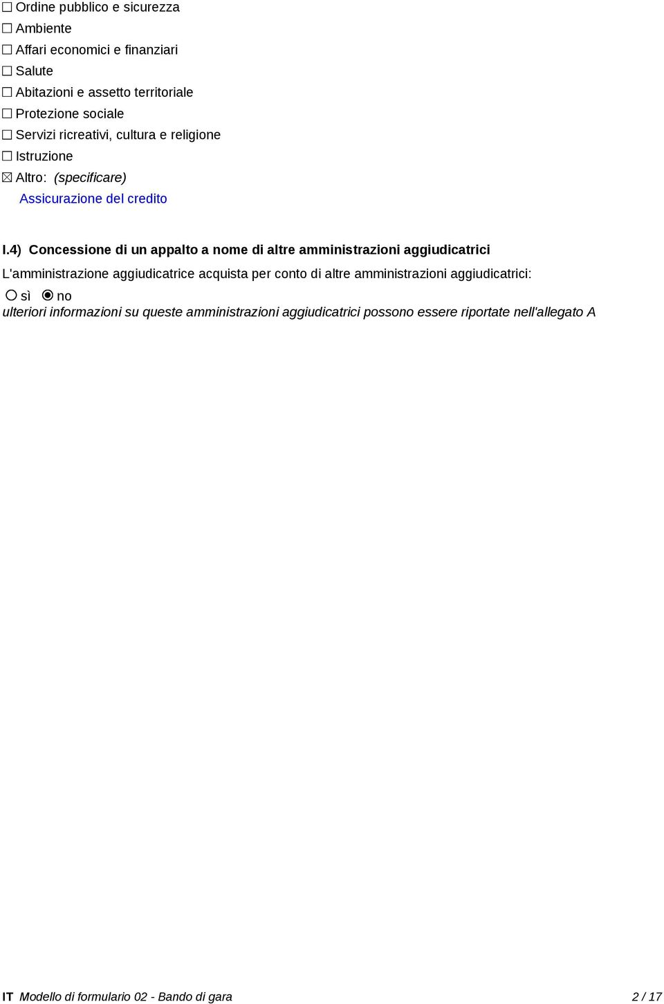 4) Concessione di un appalto a nome di altre amministrazioni aggiudicatrici L'amministrazione aggiudicatrice acquista per conto di altre