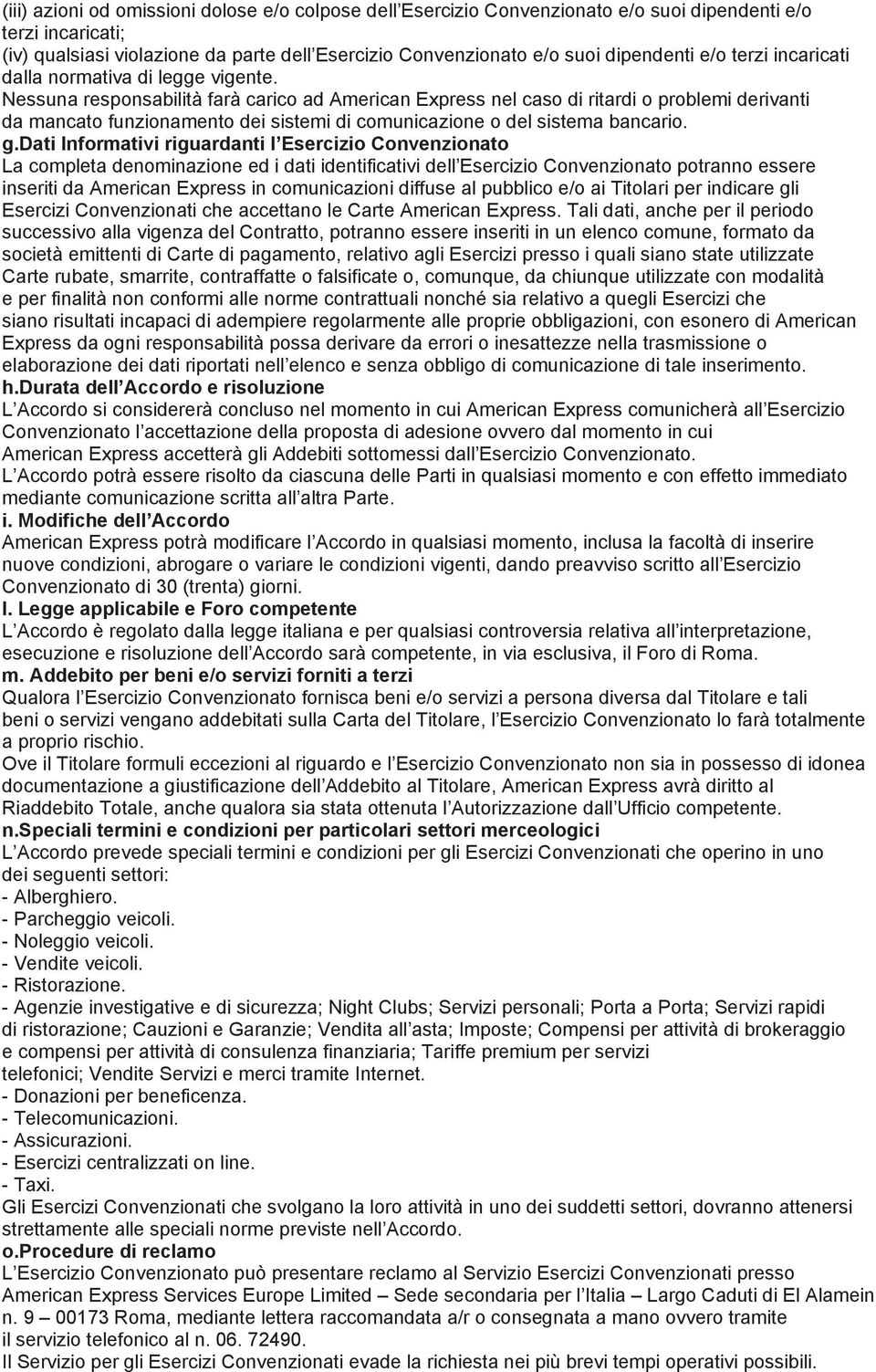 Nessuna responsabilità farà carico ad American Express nel caso di ritardi o problemi derivanti da mancato funzionamento dei sistemi di comunicazione o del sistema bancario. g.