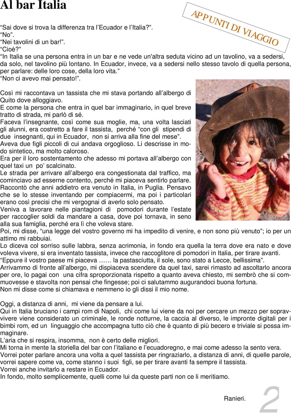 In Ecuador, invece, va a sedersi nello stesso tavolo di quella persona, per parlare: delle loro cose, della loro vita. Non ci avevo mai pensato!