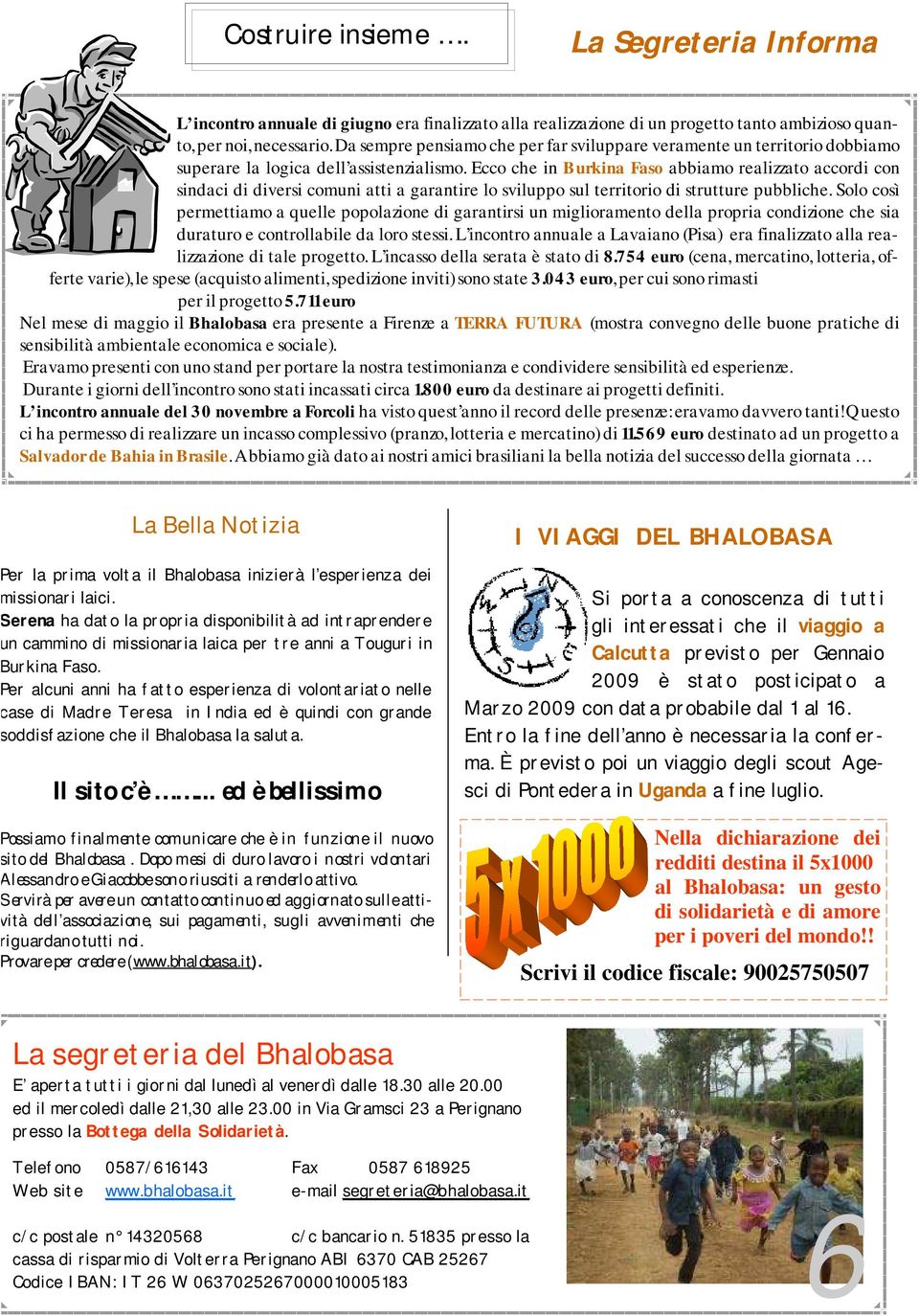 Ecco che in Burkina Faso abbiamo realizzato accordi con sindaci di diversi comuni atti a garantire lo sviluppo sul territorio di strutture pubbliche.