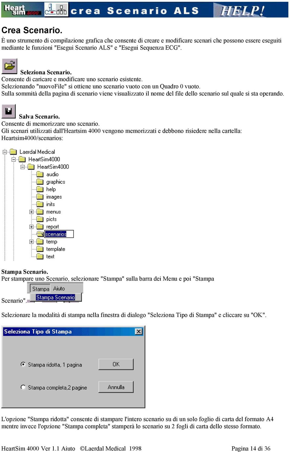 Sulla sommità della pagina di scenario viene visualizzato il nome del file dello scenario sul quale si sta operando. Salva Scenario. Consente di memorizzare uno scenario.