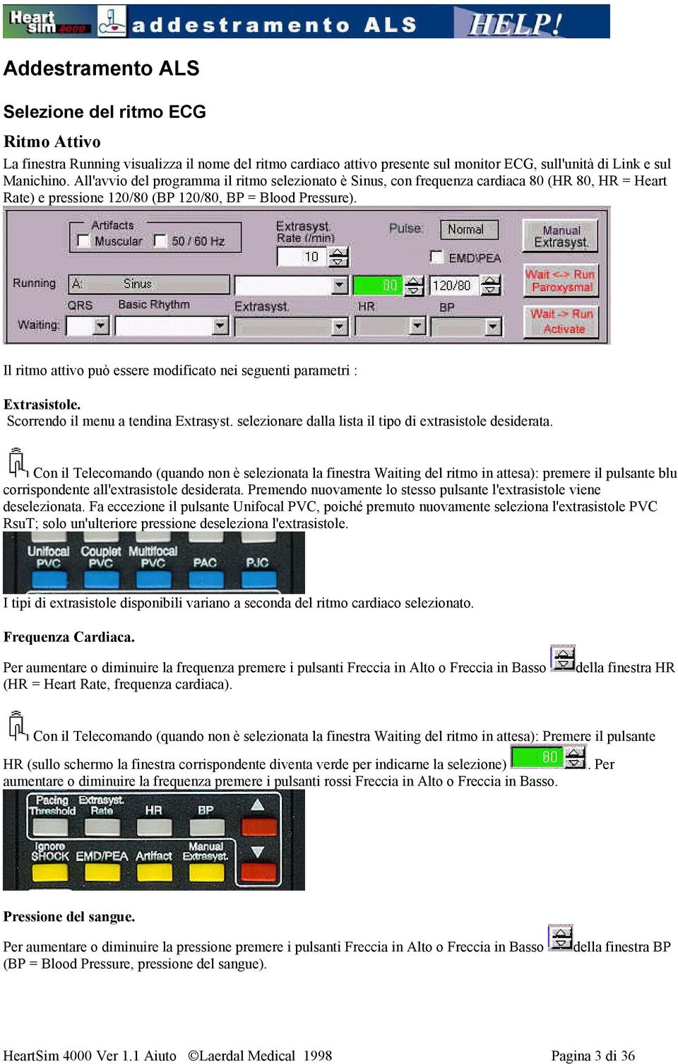 Il ritmo attivo può essere modificato nei seguenti parametri : Extrasistole. Scorrendo il menu a tendina Extrasyst. selezionare dalla lista il tipo di extrasistole desiderata.