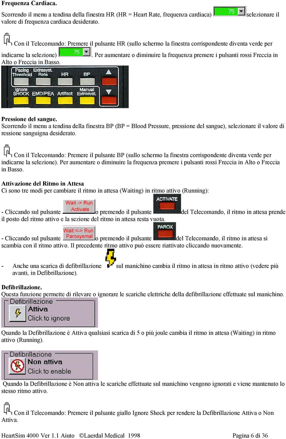 . Per aumentare o diminuire la frequenza premere i pulsanti rossi Freccia in Pressione del sangue.