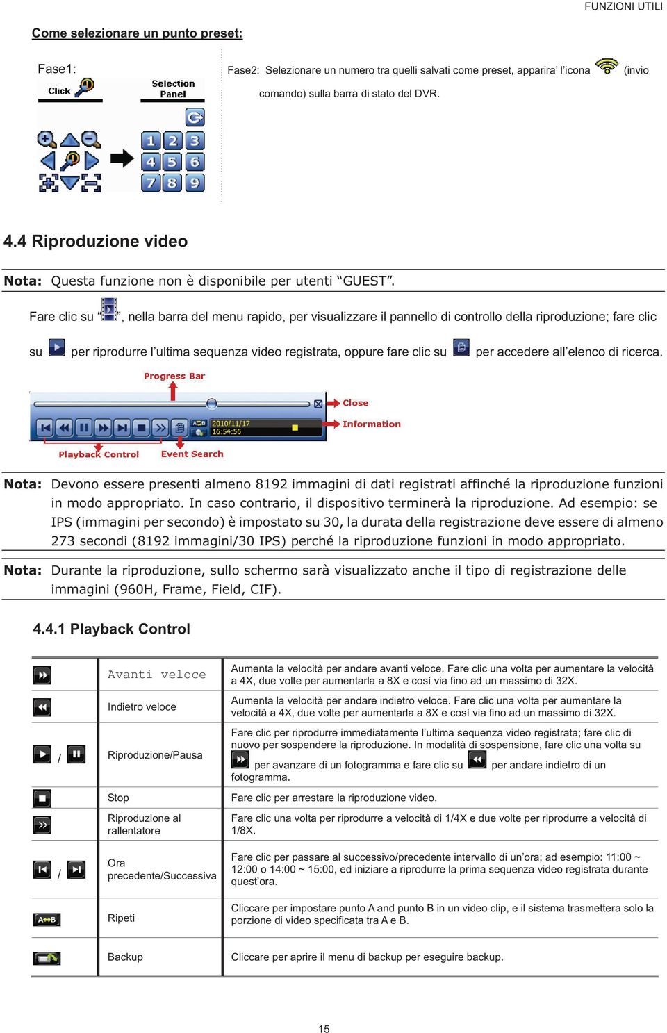 Fare clic su, nella barra del menu rapido, per visualizzare il pannello di controllo della riproduzione; fare clic su per riprodurre l ultima sequenza video registrata, oppure fare clic su per