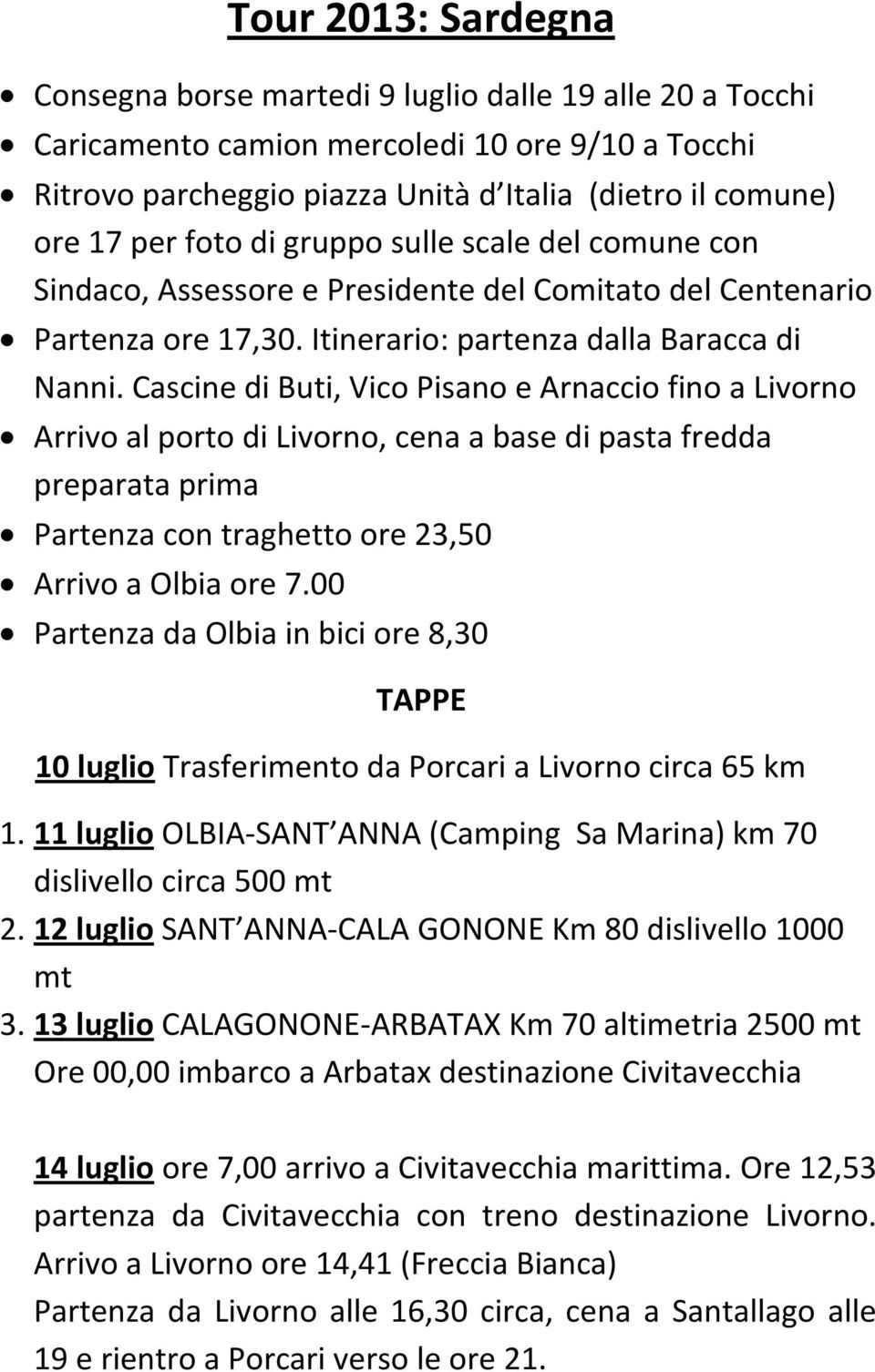Cascine di Buti, Vico Pisano e Arnaccio fino a Livorno Arrivo al porto di Livorno, cena a base di pasta fredda preparata prima Partenza con traghetto ore 23,50 Arrivo a Olbia ore 7.