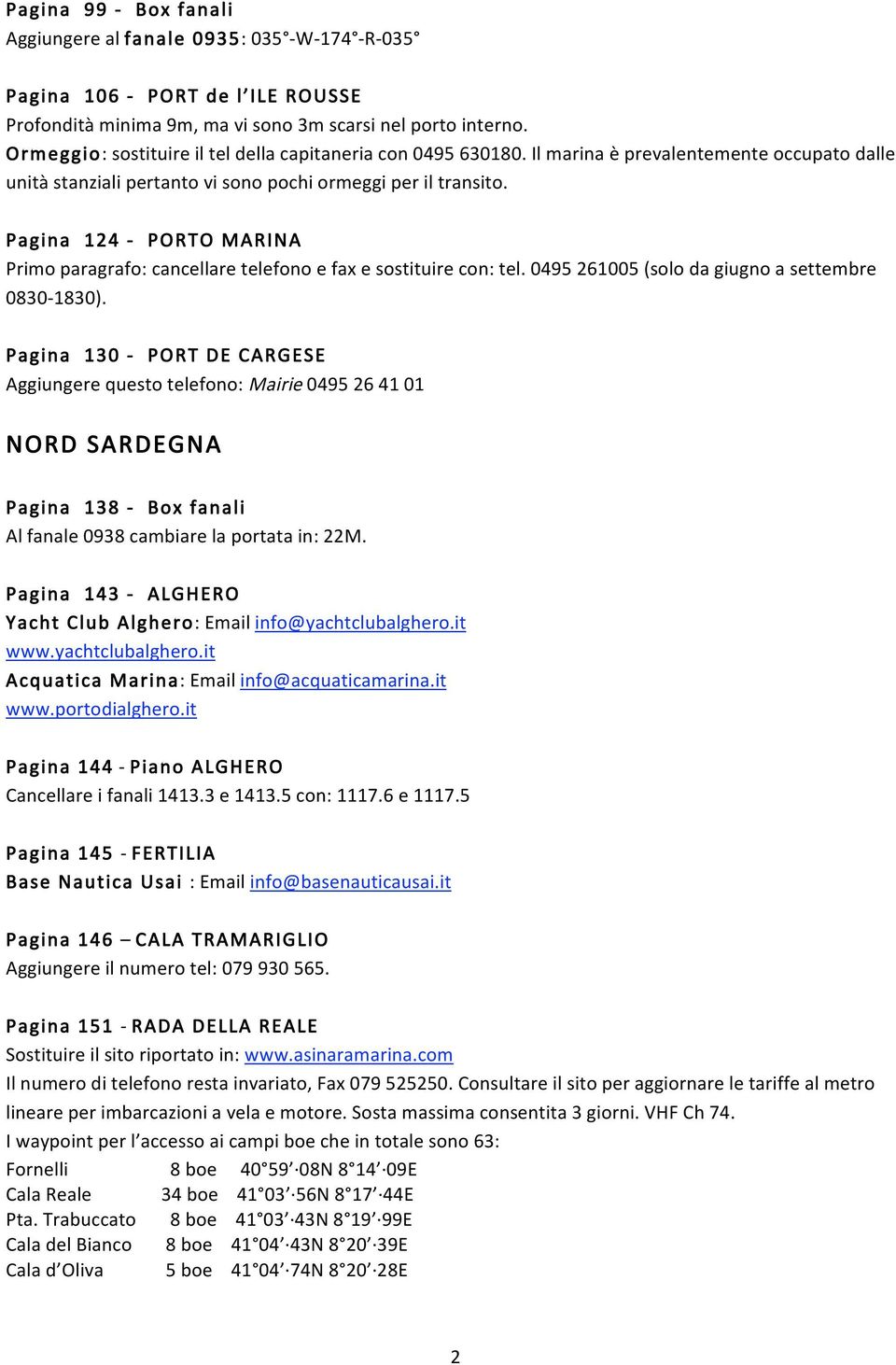 0495261005(solodagiugnoasettembre 0830 1830). Pagina130 PORTDECARGESE Aggiungerequestotelefono:Mairie0495264101 NORDSARDEGNA Pagina138 Boxfanali Alfanale0938cambiarelaportatain:22M.