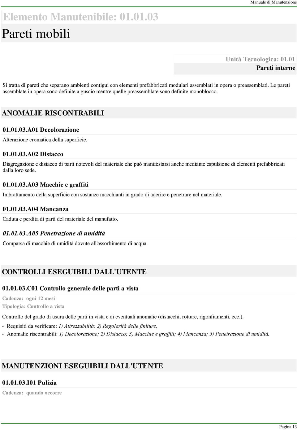 Le pareti assemblate in opera sono definite a guscio mentre quelle preassemblate sono definite monoblocco. ANOMALIE RISCONTRABILI 01.01.03.