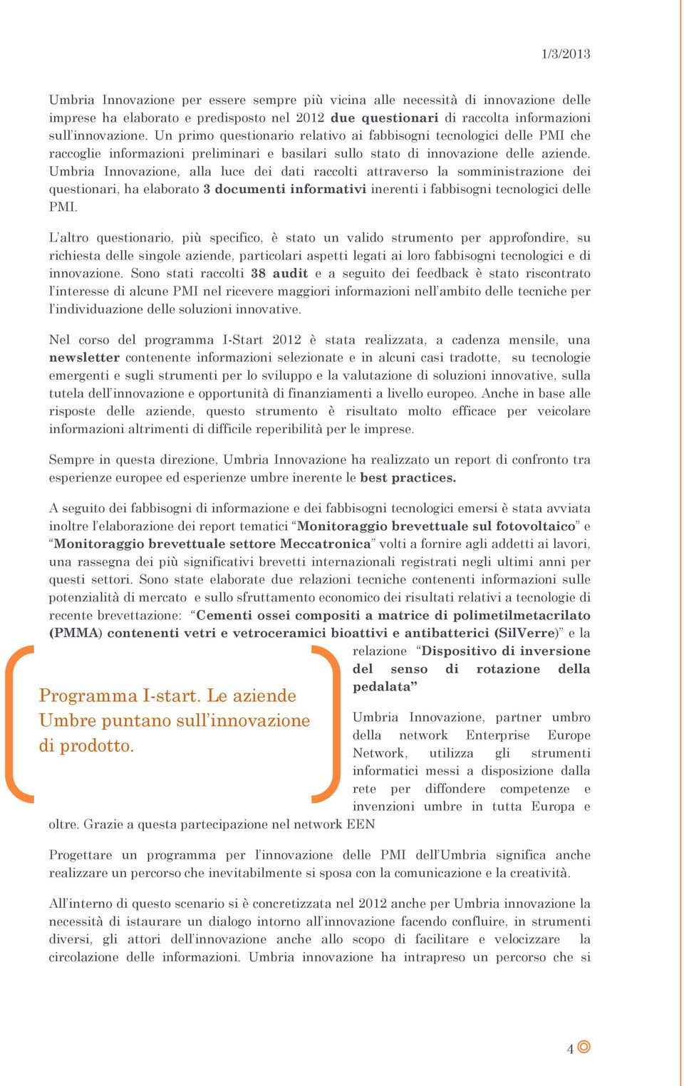 Umbria Innovazione, alla luce dei dati raccolti attraverso la somministrazione dei questionari, ha elaborato 3 documenti informativi inerenti i fabbisogni tecnologici delle PMI.