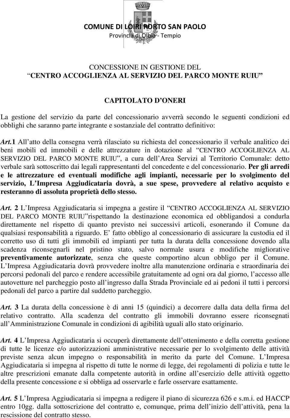 1 All atto della consegna verrà rilasciato su richiesta del concessionario il verbale analitico dei beni mobili ed immobili e delle attrezzature in dotazione al CENTRO ACCOGLIENZA AL SERVIZIO DEL