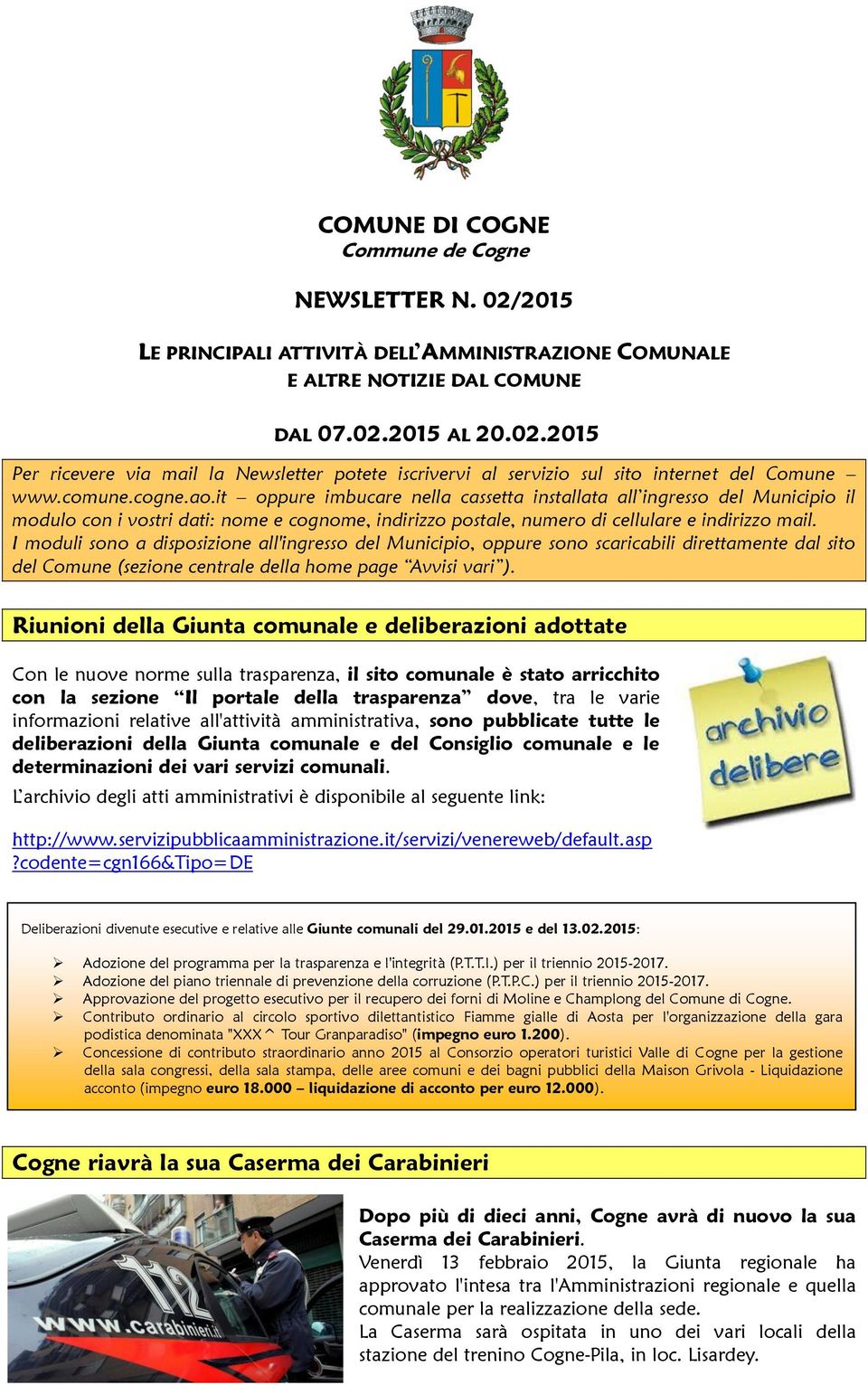 I moduli sono a disposizione all'ingresso del Municipio, oppure sono scaricabili direttamente dal sito del Comune (sezione centrale della home page Avvisi vari ).