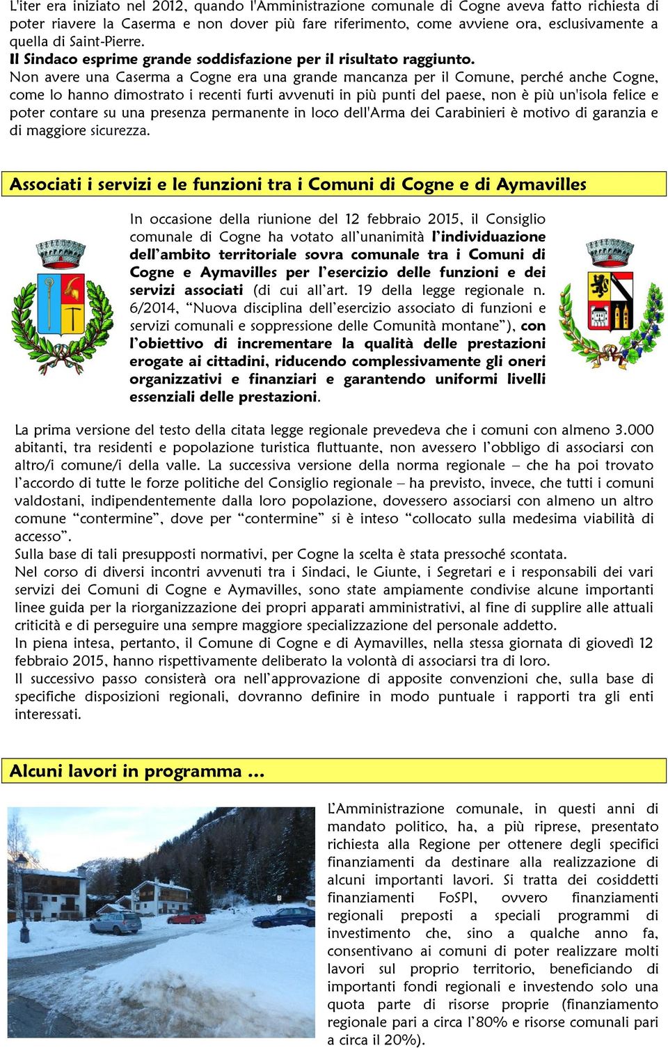 Non avere una Caserma a Cogne era una grande mancanza per il Comune, perché anche Cogne, come lo hanno dimostrato i recenti furti avvenuti in più punti del paese, non è più un'isola felice e poter