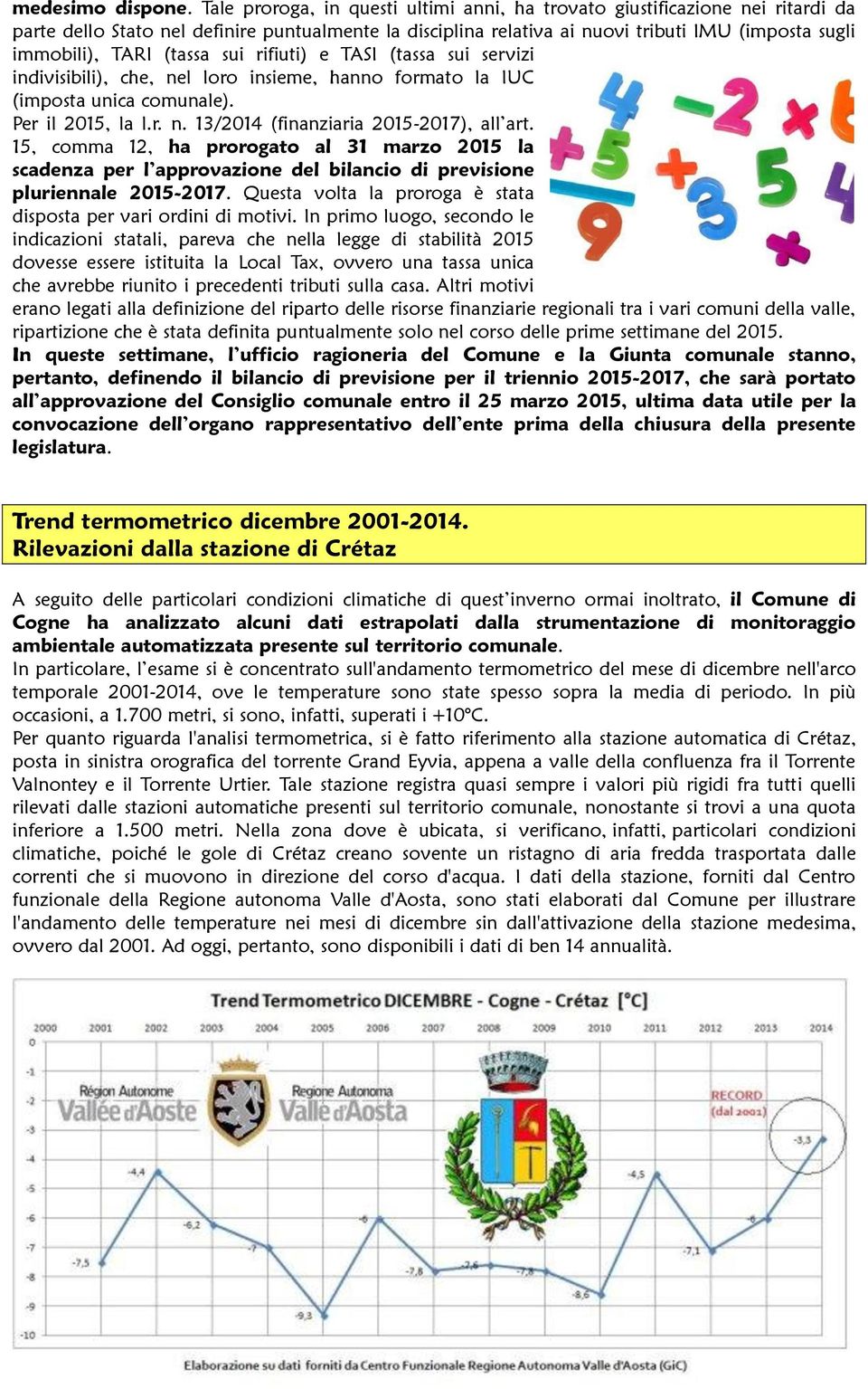 (tassa sui rifiuti) e TASI (tassa sui servizi indivisibili), che, nel loro insieme, hanno formato la IUC (imposta unica comunale). Per il 2015, la l.r. n. 13/2014 (finanziaria 2015-2017), all art.