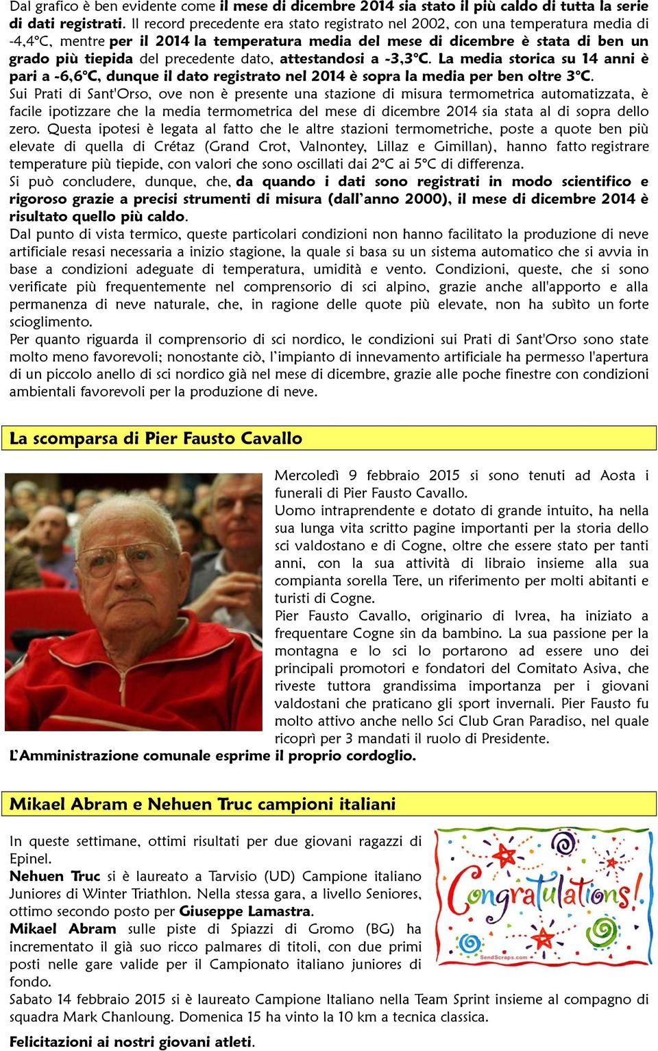 precedente dato, attestandosi a -3,3 C. La media storica su 14 anni è pari a -6,6 C, dunque il dato registrato nel 2014 è sopra la media per ben oltre 3 C.