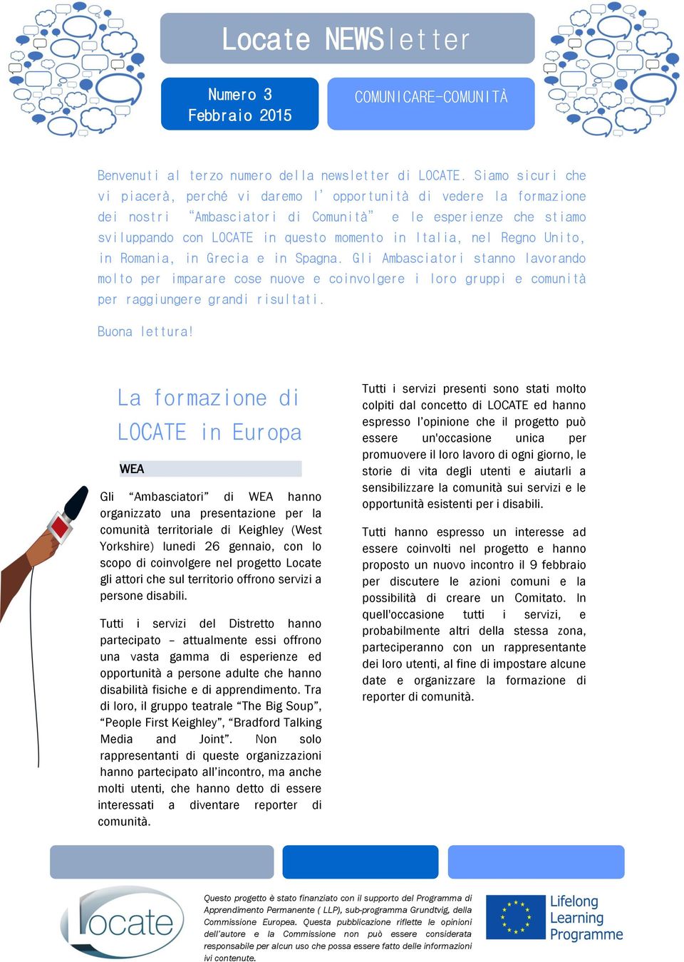 nel Regno Unito, in Romania, in Grecia e in Spagna. Gli Ambasciatori stanno lavorando molto per imparare cose nuove e coinvolgere i loro gruppi e comunità per raggiungere grandi risultati.