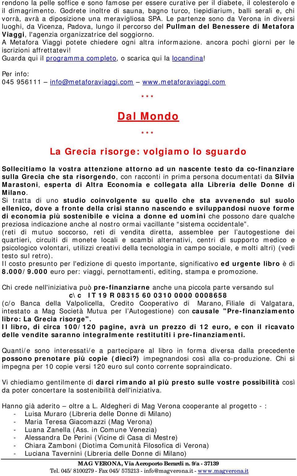 Le partenze sono da Verona in diversi luoghi, da Vicenza, Padova, lungo il percorso del Pullman del Benessere di Metafora Viaggi, l'agenzia organizzatrice del soggiorno.