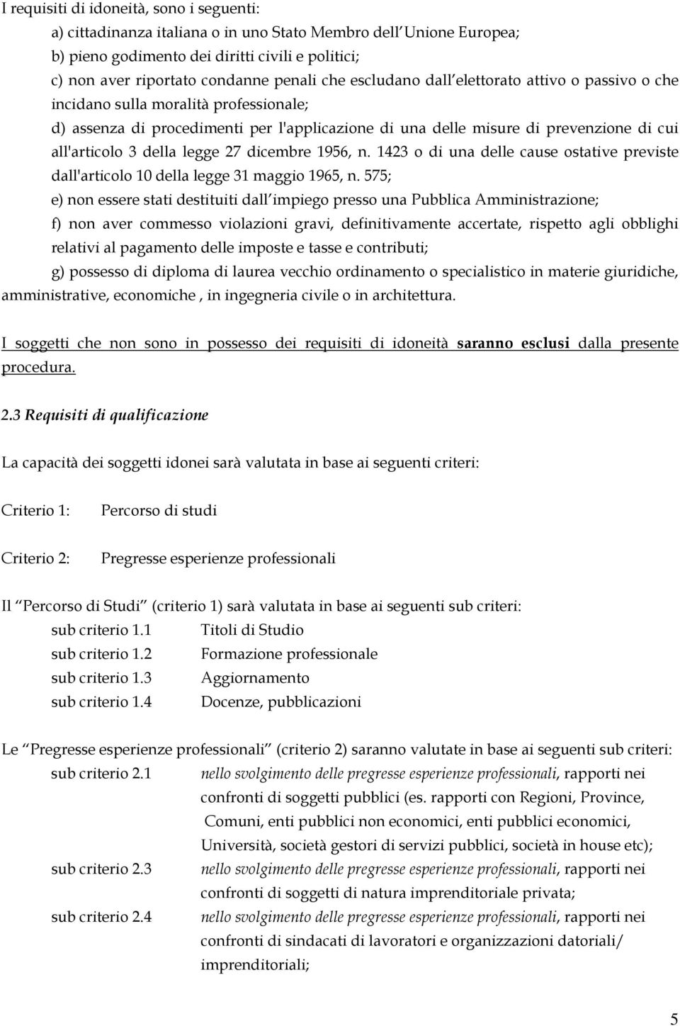 della legge 27 dicembre 1956, n. 1423 o di una delle cause ostative previste dall'articolo 10 della legge 31 maggio 1965, n.