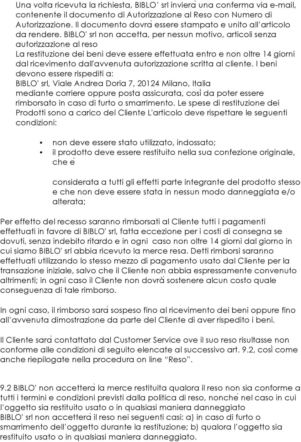 BIBLO' srl non accetta, per nessun motivo, articoli senza autorizzazione al reso La restituzione dei beni deve essere effettuata entro e non oltre 14 giorni dal ricevimento dall'avvenuta