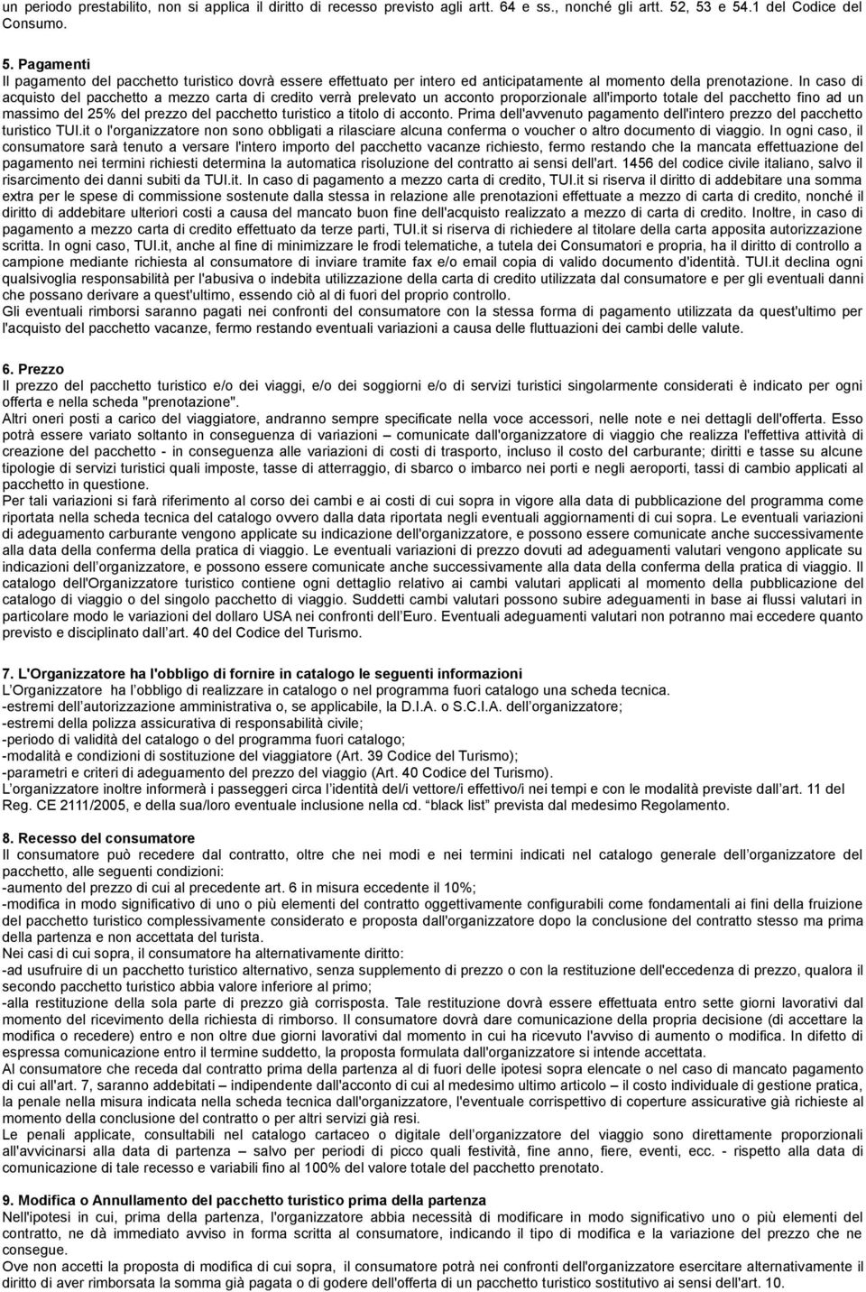 In caso di acquisto del pacchetto a mezzo carta di credito verrà prelevato un acconto proporzionale all'importo totale del pacchetto fino ad un massimo del 25% del prezzo del pacchetto turistico a