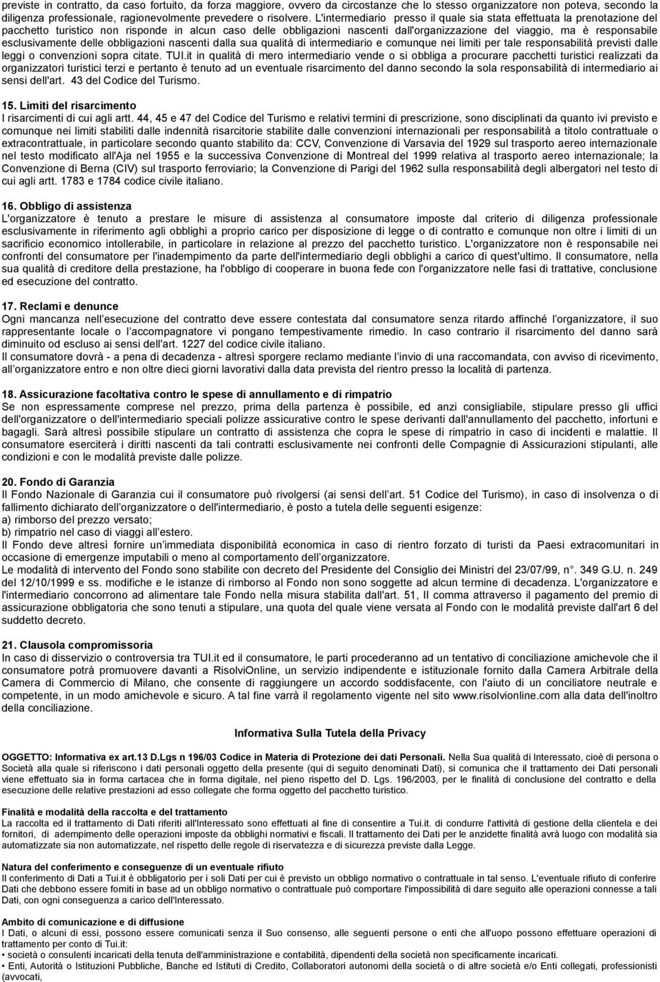 esclusivamente delle obbligazioni nascenti dalla sua qualità di intermediario e comunque nei limiti per tale responsabilità previsti dalle leggi o convenzioni sopra citate. TUI.