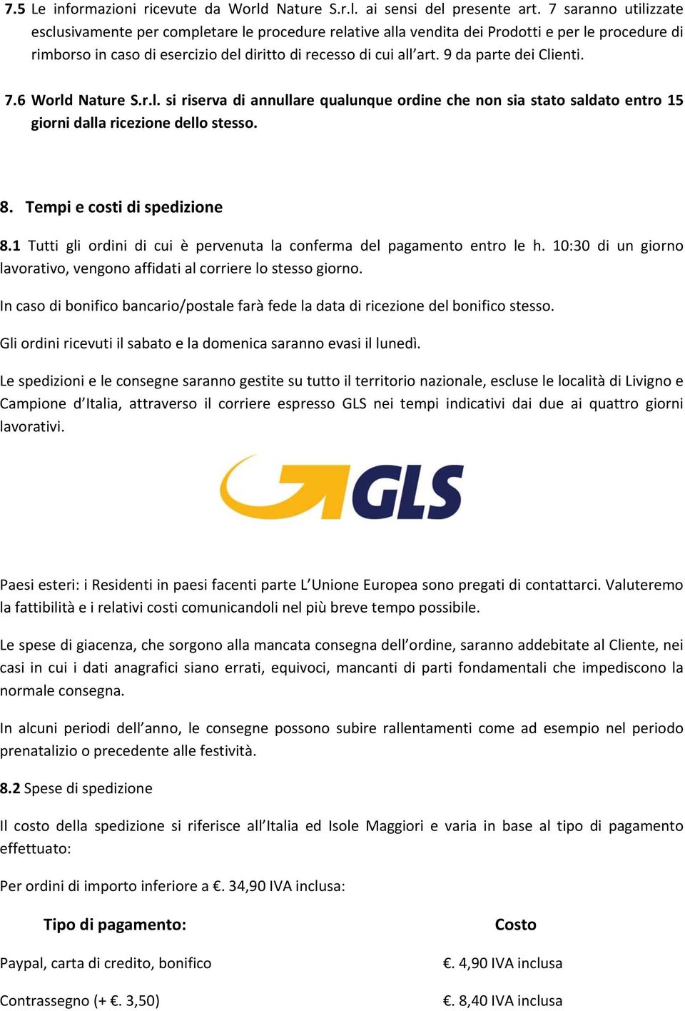 9 da parte dei Clienti. 7.6 World Nature S.r.l. si riserva di annullare qualunque ordine che non sia stato saldato entro 15 giorni dalla ricezione dello stesso. 8. Tempi e costi di spedizione 8.