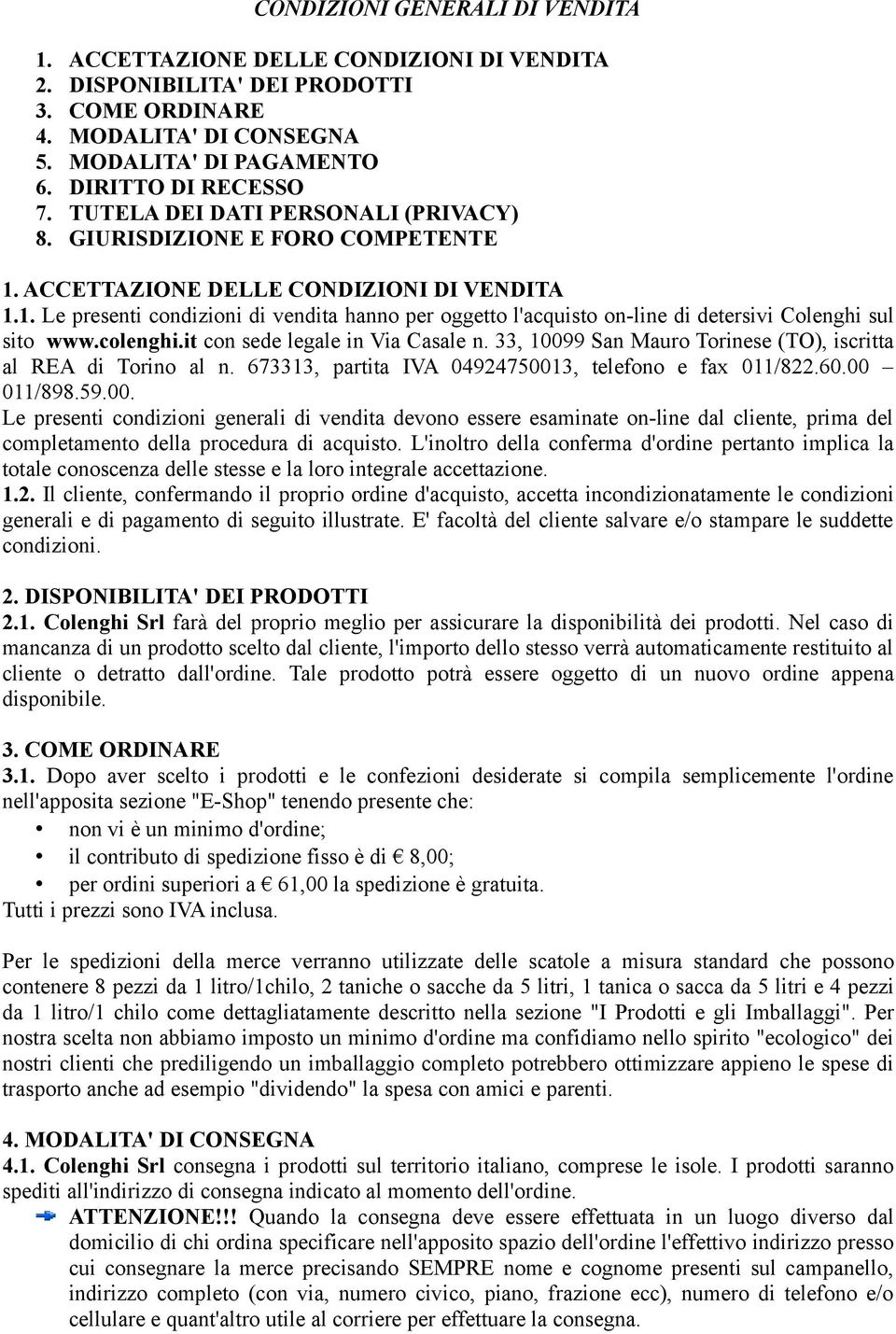 colenghi.it con sede legale in Via Casale n. 33, 10099 San Mauro Torinese (TO), iscritta al REA di Torino al n. 673313, partita IVA 04924750013, telefono e fax 011/822.60.00 011/898.59.00. Le presenti condizioni generali di vendita devono essere esaminate on-line dal cliente, prima del completamento della procedura di acquisto.