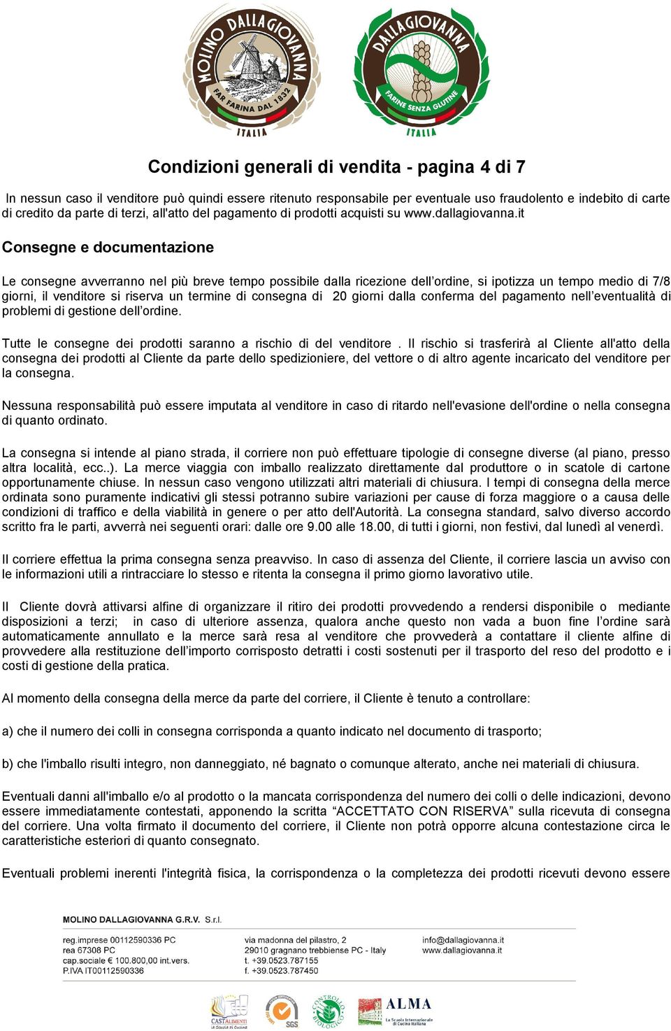 it Consegne e documentazione Le consegne avverranno nel più breve tempo possibile dalla ricezione dell ordine, si ipotizza un tempo medio di 7/8 giorni, il venditore si riserva un termine di consegna