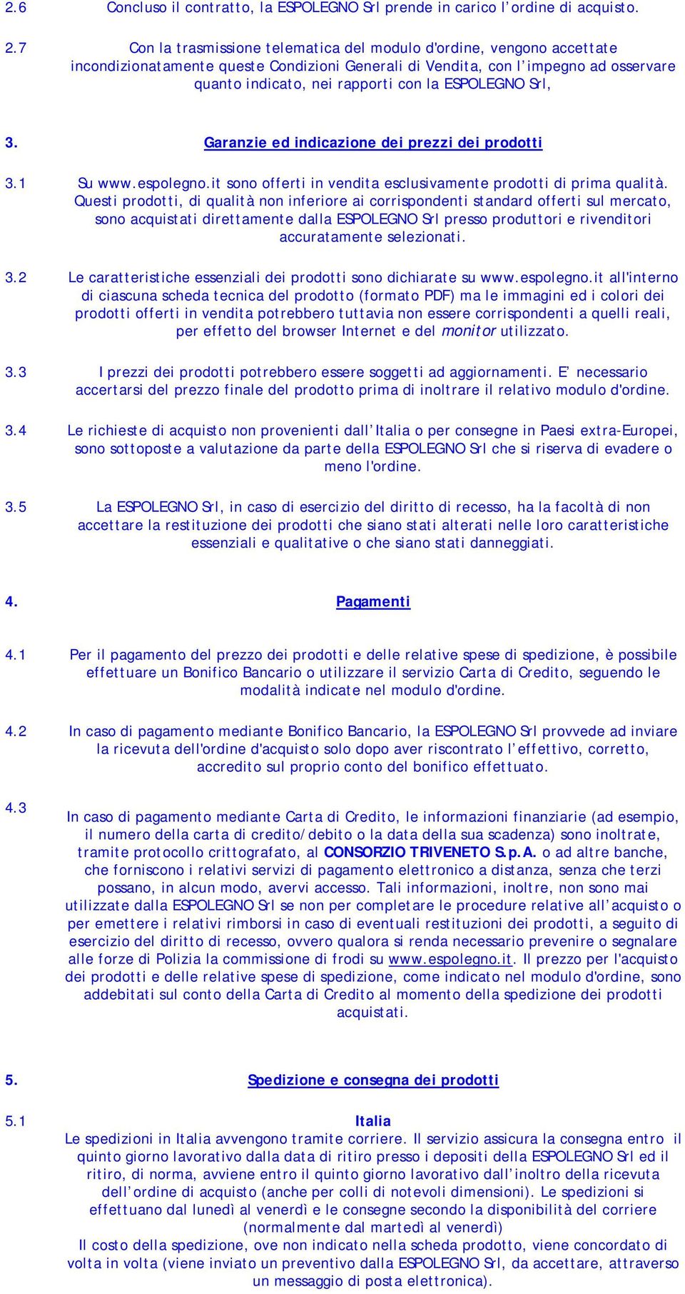 ESPOLEGNO Srl, 3. Garanzie ed indicazione dei prezzi dei prodotti 3.1 Su www.espolegno.it sono offerti in vendita esclusivamente prodotti di prima qualità.