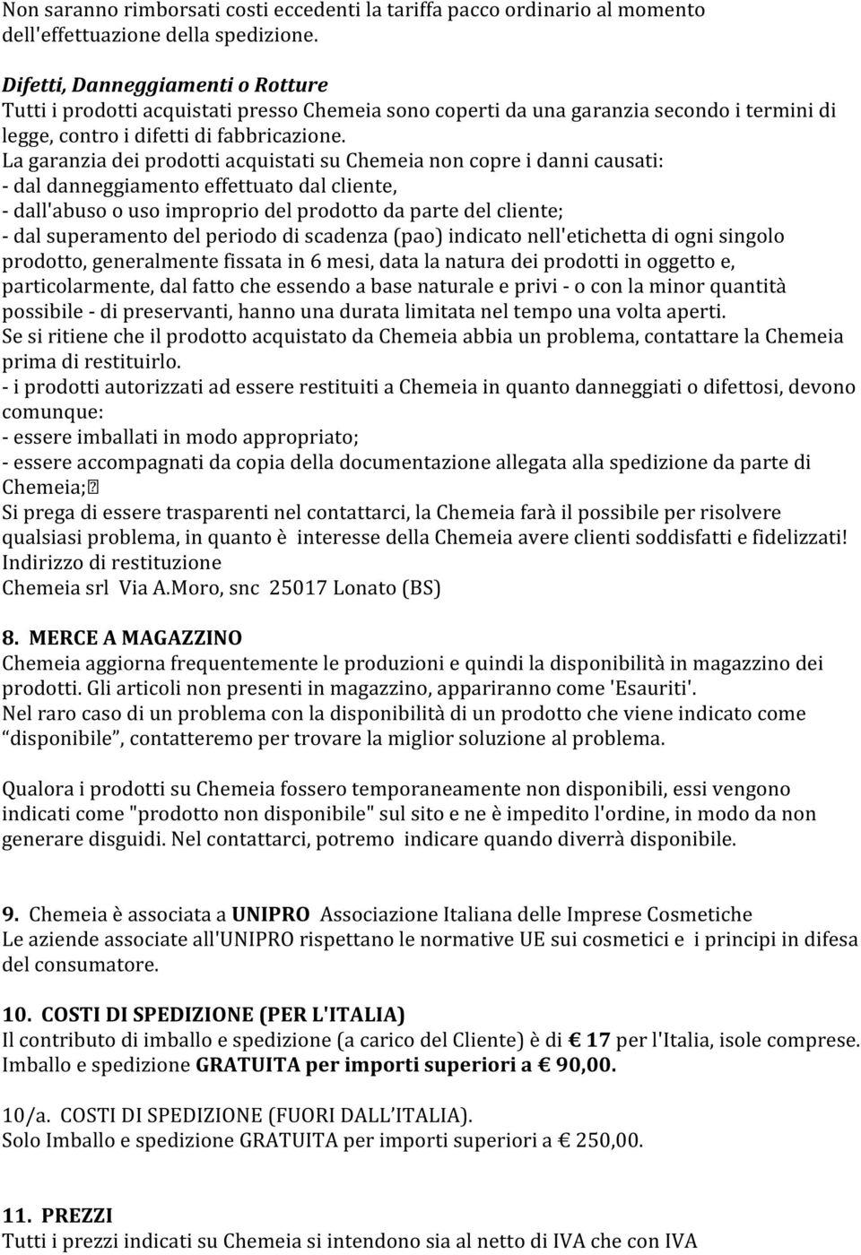 La garanzia dei prodotti acquistati su Chemeia non copre i danni causati: - dal danneggiamento effettuato dal cliente, - dall'abuso o uso improprio del prodotto da parte del cliente; - dal