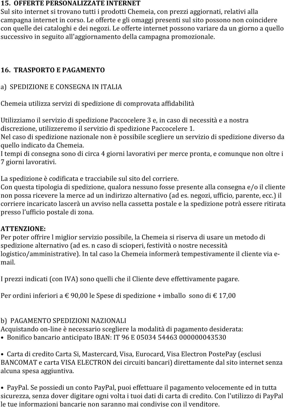 Le offerte internet possono variare da un giorno a quello successivo in seguito all'aggiornamento della campagna promozionale. 16.