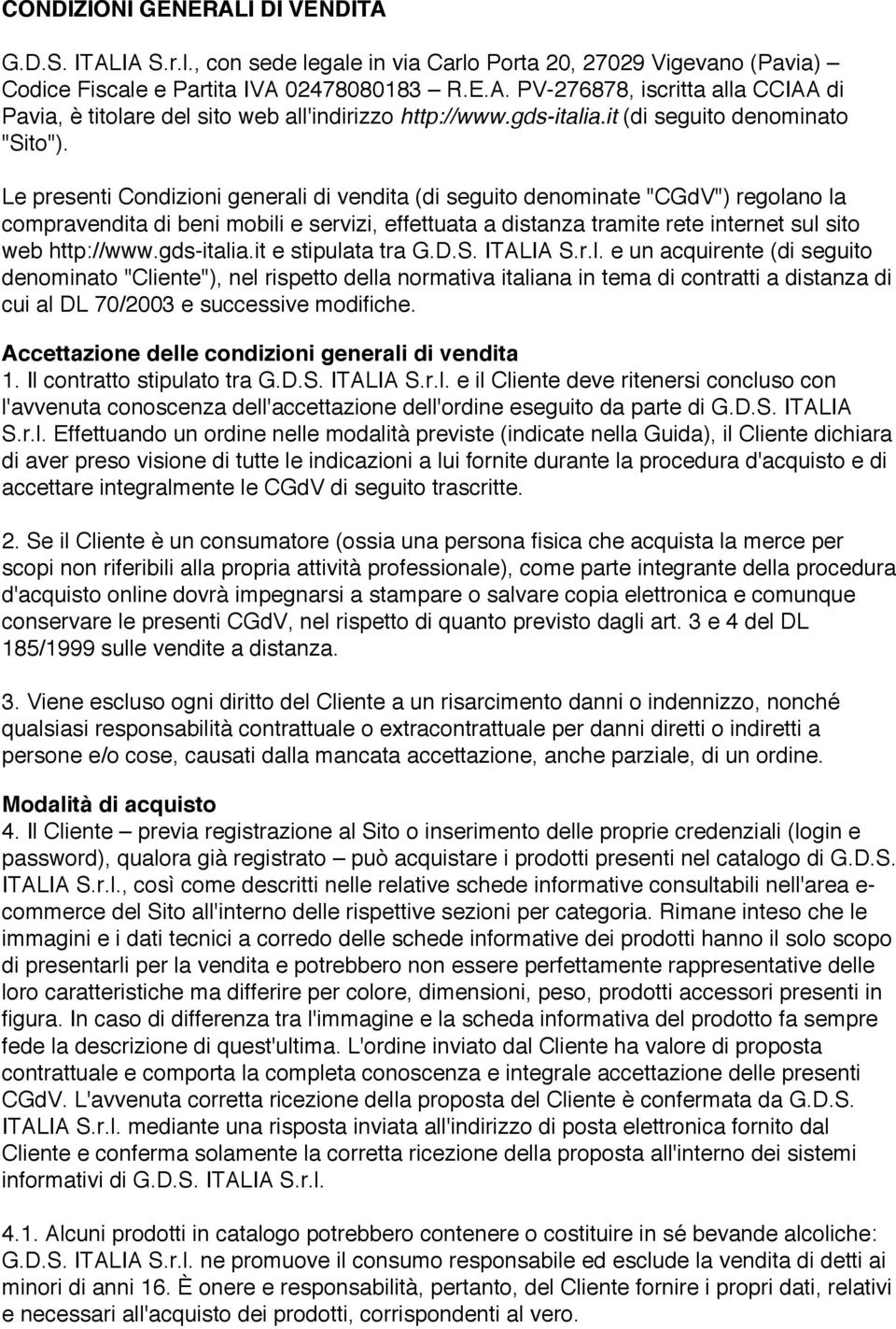 Le presenti Condizioni generali di vendita (di seguito denominate "CGdV") regolano la compravendita di beni mobili e servizi, effettuata a distanza tramite rete internet sul sito web http://www.