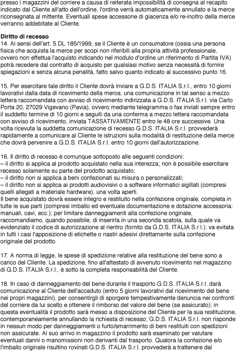 5 DL 185/1999, se il Cliente è un consumatore (ossia una persona fisica che acquista la merce per scopi non riferibili alla propria attività professionale, ovvero non effettua l'acquisto indicando