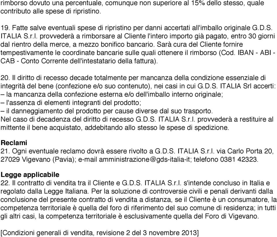 Sarà cura del Cliente fornire tempestivamente le coordinate bancarie sulle quali ottenere il rimborso (Cod. IBAN - ABI - CAB - Conto Corrente dell'intestatario della fattura). 20.