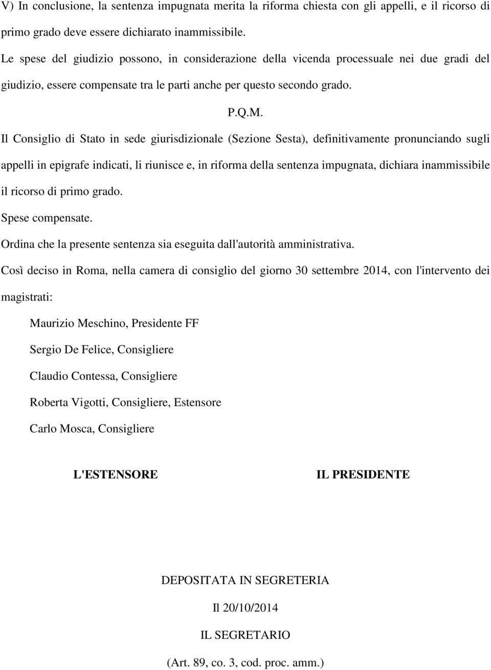 Il Consiglio di Stato in sede giurisdizionale (Sezione Sesta), definitivamente pronunciando sugli appelli in epigrafe indicati, li riunisce e, in riforma della sentenza impugnata, dichiara