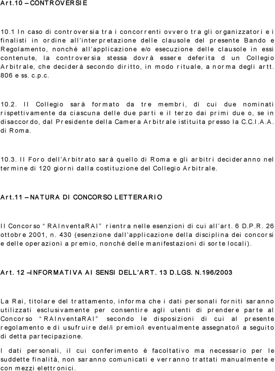 e/o esecuzione delle clausole in essi contenute, la contr over sia stessa dovr à esser e defer ita d un Collegio Ar bitr ale, che decider à secondo dir itto, in modo r ituale, a n or ma degli ar tt.