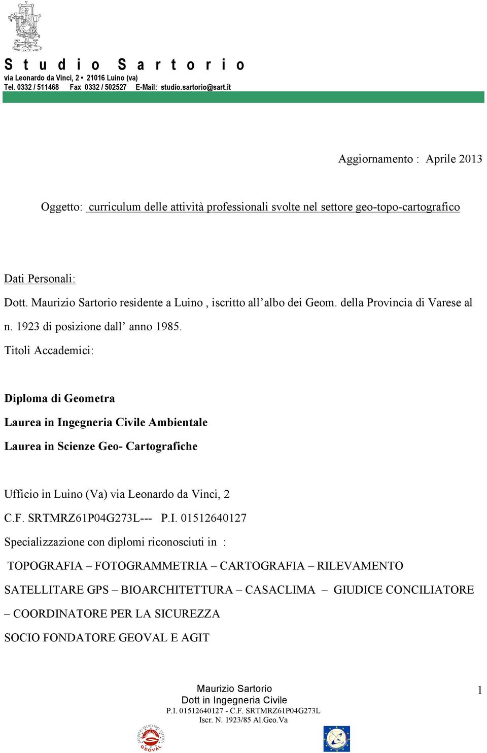 Titoli Accademici: Diploma di Geometra Laurea in Ingegneria Civile Ambientale Laurea in Scienze Geo- Cartografiche Ufficio in Luino (Va) via Leonardo da Vinci, 2 C.F.
