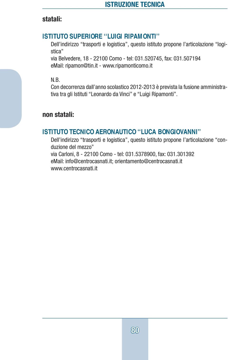 Con decorrenza dall scolastico 2012-2013 è prevista la fusione amministrativa tra gli Istituti Leonardo da Vinci e Luigi Ripamonti.