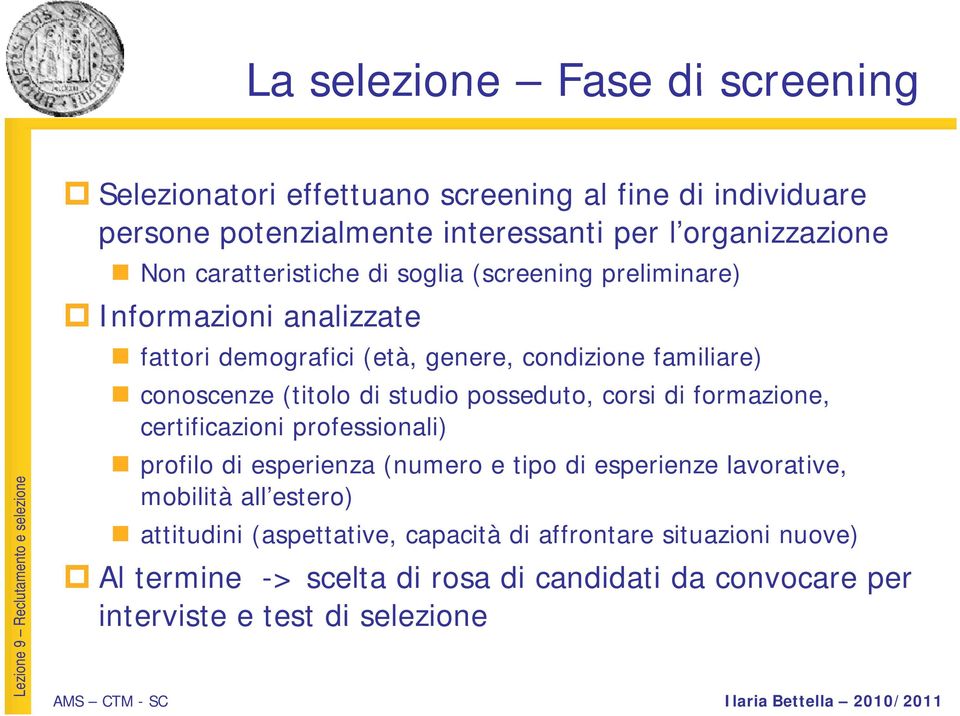 studio posseduto, corsi di formazione, certificazioni professionali) profilo di esperienza (numero e tipo di esperienze lavorative, mobilità all estero)