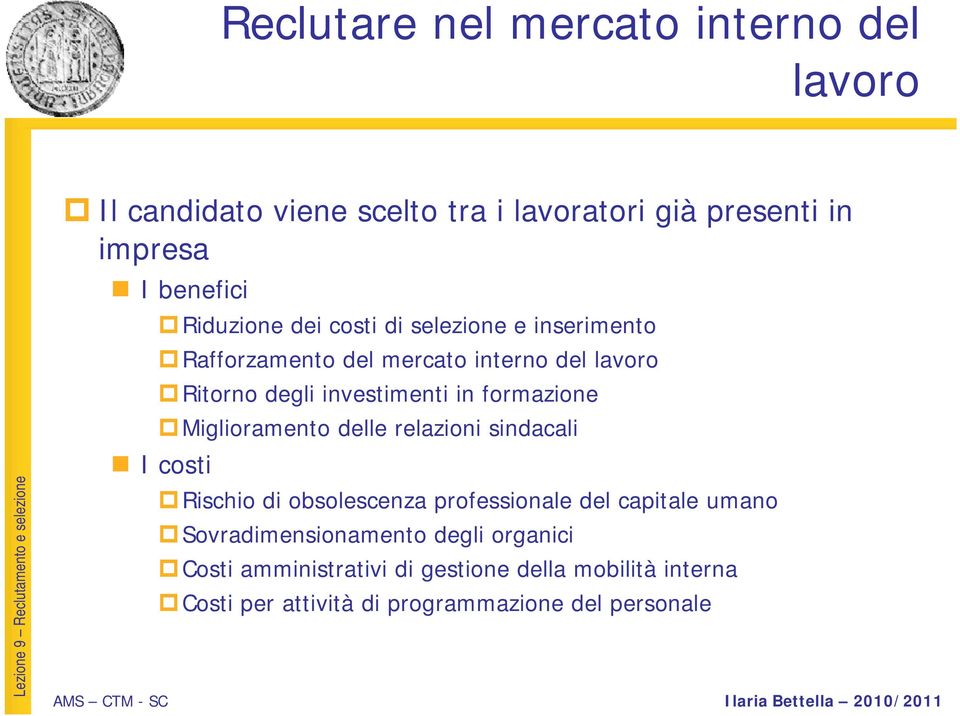 formazione Miglioramento delle relazioni sindacali I costi Rischio di obsolescenza professionale del capitale umano