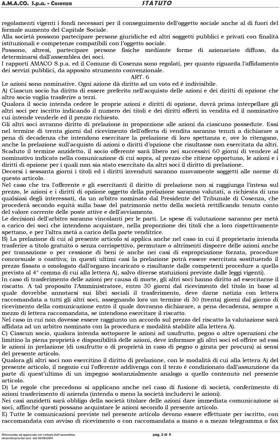 Possono, altresì, partecipare persone fisiche mediante forme di azionariato diffuso, da determinarsi dall'assemblea dei soci. I rapporti AMACO S.p.a. ed il Comune di Cosenza sono regolati, per quanto riguarda l affidamento dei servizi pubblici, da apposito strumento convenzionale.