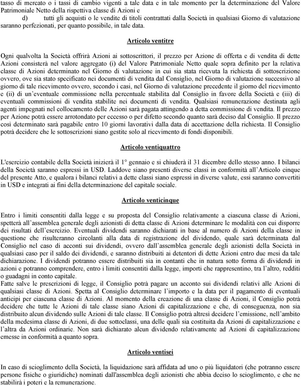 Articolo ventitre Ogni qualvolta la Società offrirà Azioni ai sottoscrittori, il prezzo per Azione di offerta e di vendita di dette Azioni consisterà nel valore aggregato (i) del Valore Patrimoniale