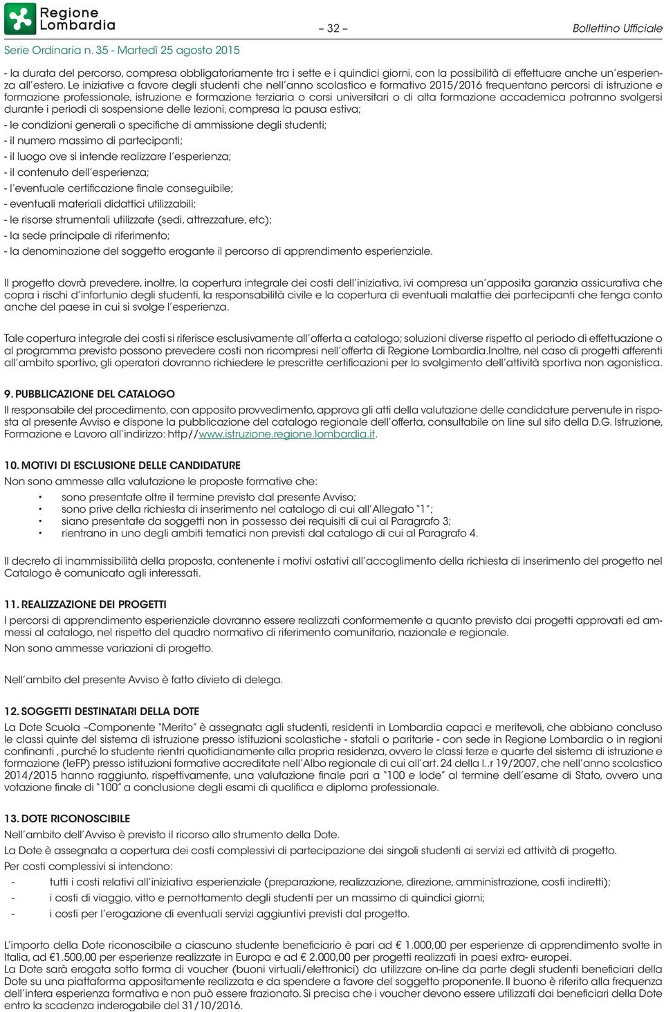 universitari o di alta formazione accademica potranno svolgersi durante i periodi di sospensione delle lezioni, compresa la pausa estiva; - le condizioni generali o specifiche di ammissione degli