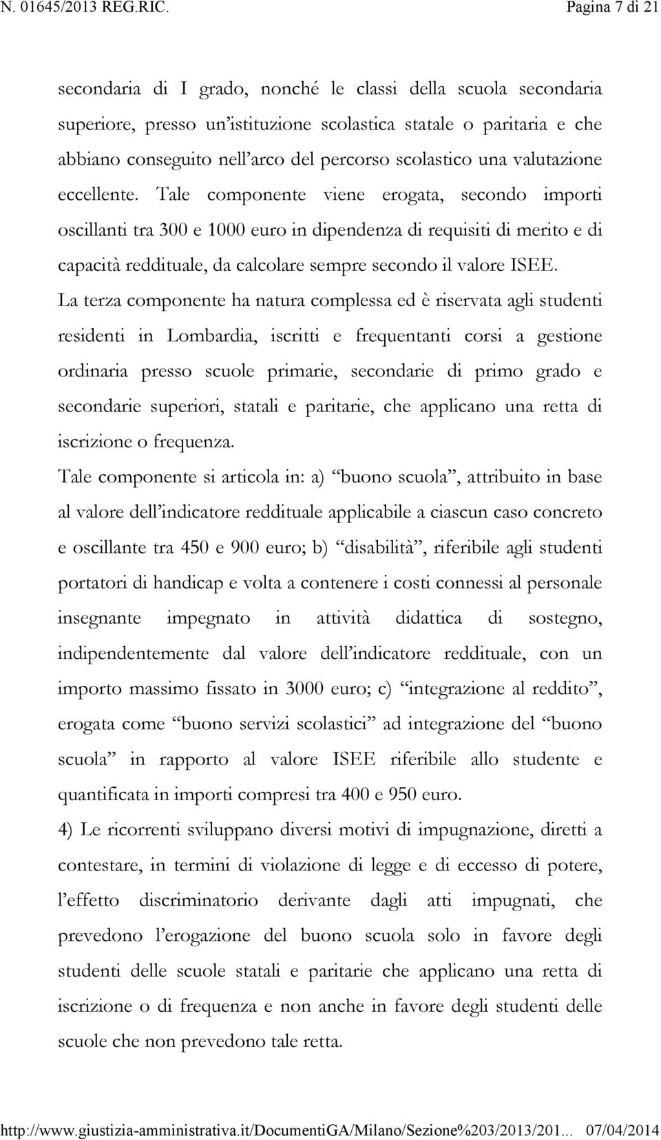 Tale componente viene erogata, secondo importi oscillanti tra 300 e 1000 euro in dipendenza di requisiti di merito e di capacità reddituale, da calcolare sempre secondo il valore ISEE.