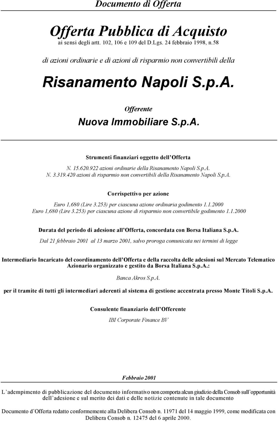 922 azioni ordinarie della Risanamento Napoli S.p.A. N. 3.319.420 azioni di risparmio non convertibili della Risanamento Napoli S.p.A. Corrispettivo per azione Euro 1,680 (Lire 3.