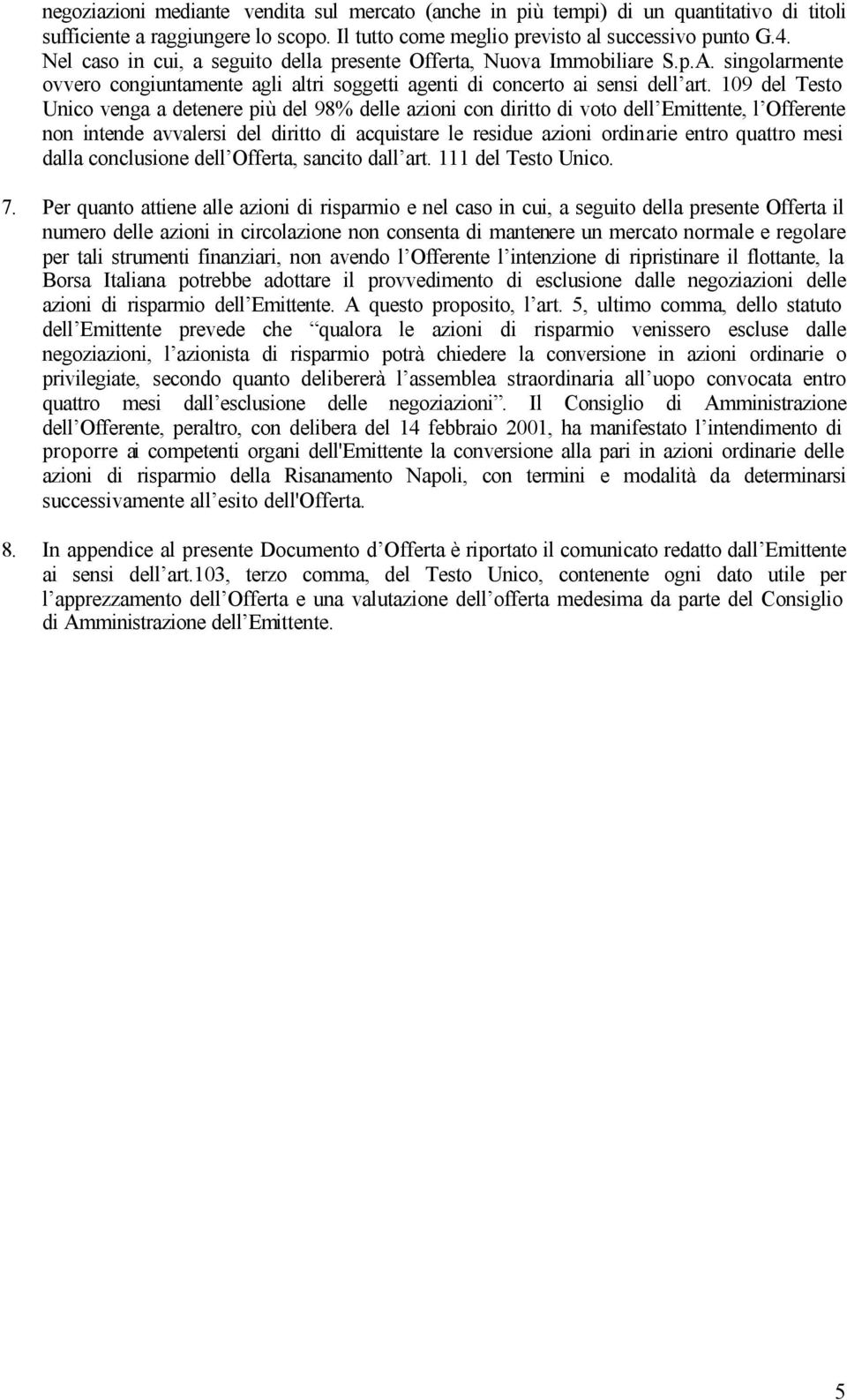 109 del Testo Unico venga a detenere più del 98% delle azioni con diritto di voto dell Emittente, l Offerente non intende avvalersi del diritto di acquistare le residue azioni ordinarie entro quattro