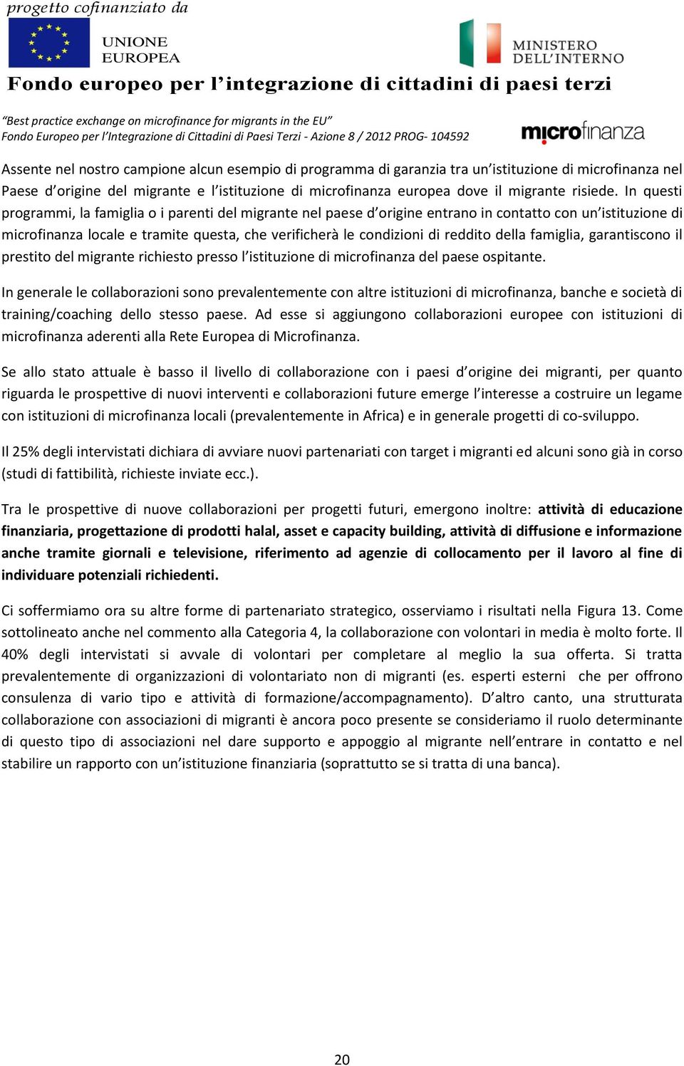 della famiglia, garantiscono il prestito del migrante richiesto presso l istituzione di microfinanza del paese ospitante.