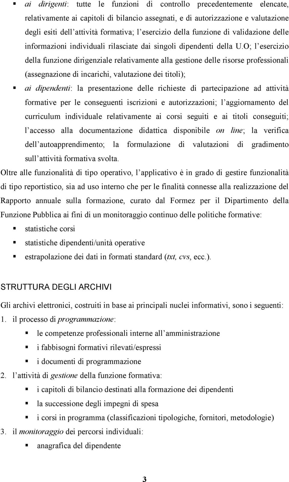 O; l esercizio della funzione dirigenziale relativamente alla gestione delle risorse professionali (assegnazione di incarichi, valutazione dei titoli); ai dipendenti: la presentazione delle richieste