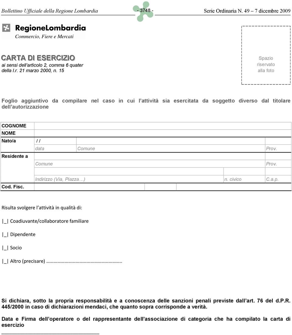 Residente a Comune Prov. Cod. Fisc. Indirizzo (Via, Piazza ) n. civico C.a.p. Risulta svolgere l attività in qualità di: _ Coadiuvante/collaboratore familiare _ Dipendente _ Socio _ Altro (precisare).