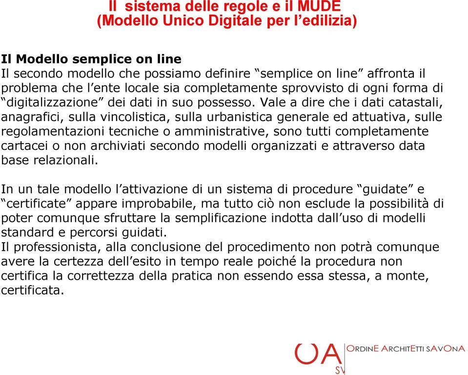 Vale a dire che i dati catastali, anagrafici, sulla vincolistica, sulla urbanistica generale ed attuativa, sulle regolamentazioni tecniche o amministrative, sono tutti completamente cartacei o non