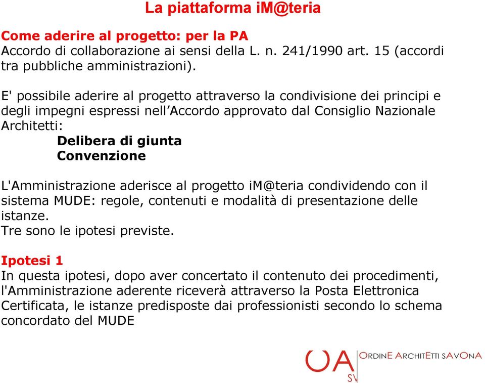 L'Amministrazione aderisce al progetto im@teria condividendo con il sistema MUDE: regole, contenuti e modalità di presentazione delle istanze. Tre sono le ipotesi previste.